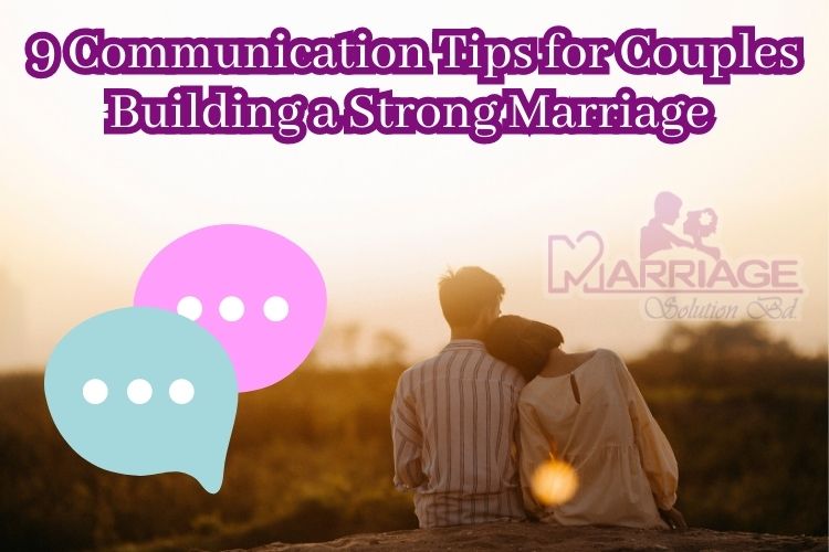 9 Communication Tips for Couples Building a Strong Marriage
